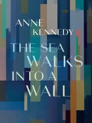 The Sea Walks Into A Wall by Anne Kennedy